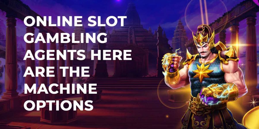 Online Slot Gambling Agents Here Are The Machine Options